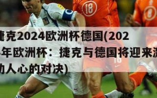 捷克2024欧洲杯德国(2024年欧洲杯：捷克与德国将迎来激动人心的对决)