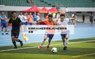 欧洲杯2024冠军预测,2024欧洲杯预选赛