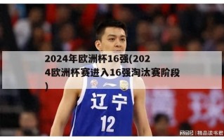 2024年欧洲杯16强(2024欧洲杯赛进入16强淘汰赛阶段)