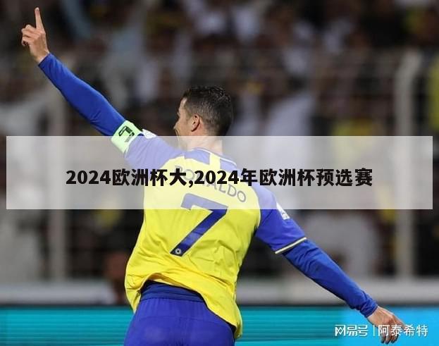 2024欧洲杯大,2024年欧洲杯预选赛-第1张图片-