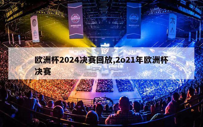 欧洲杯2024决赛回放,2o21年欧洲杯决赛-第1张图片-