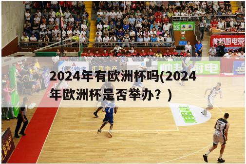 2024年有欧洲杯吗(2024年欧洲杯是否举办？)-第1张图片-