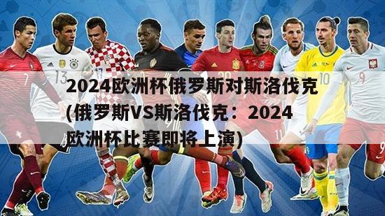 2024欧洲杯俄罗斯对斯洛伐克(俄罗斯VS斯洛伐克：2024欧洲杯比赛即将上演)-第1张图片-