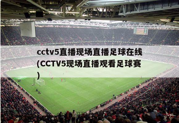 cctv5直播现场直播足球在线(CCTV5现场直播观看足球赛)-第1张图片-