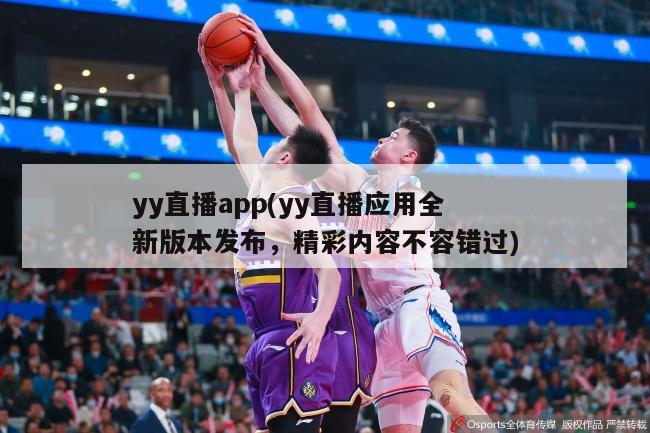 yy直播app(yy直播应用全新版本发布，精彩内容不容错过)-第1张图片-